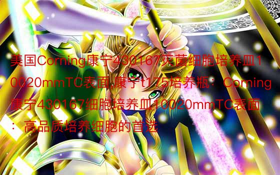美国Corning康宁430167灭菌细胞培养皿10020mmTC表面,康宁t175培养瓶：Corning康宁430167细胞培养皿10020mmTC表面：高品质培养细胞的首选